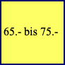 65.- bis 75.-