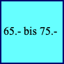 65.- bis 75.-