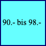 90.- bis 98.-